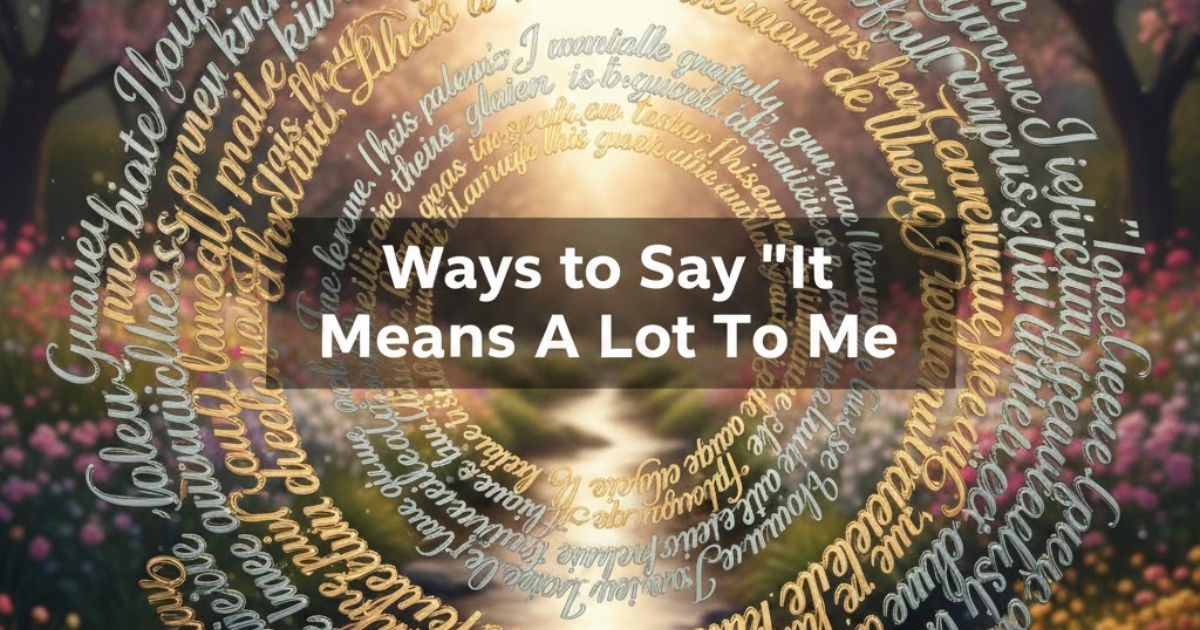 11 Other Ways to Say "It Means A Lot To Me": Simple Alternatives
