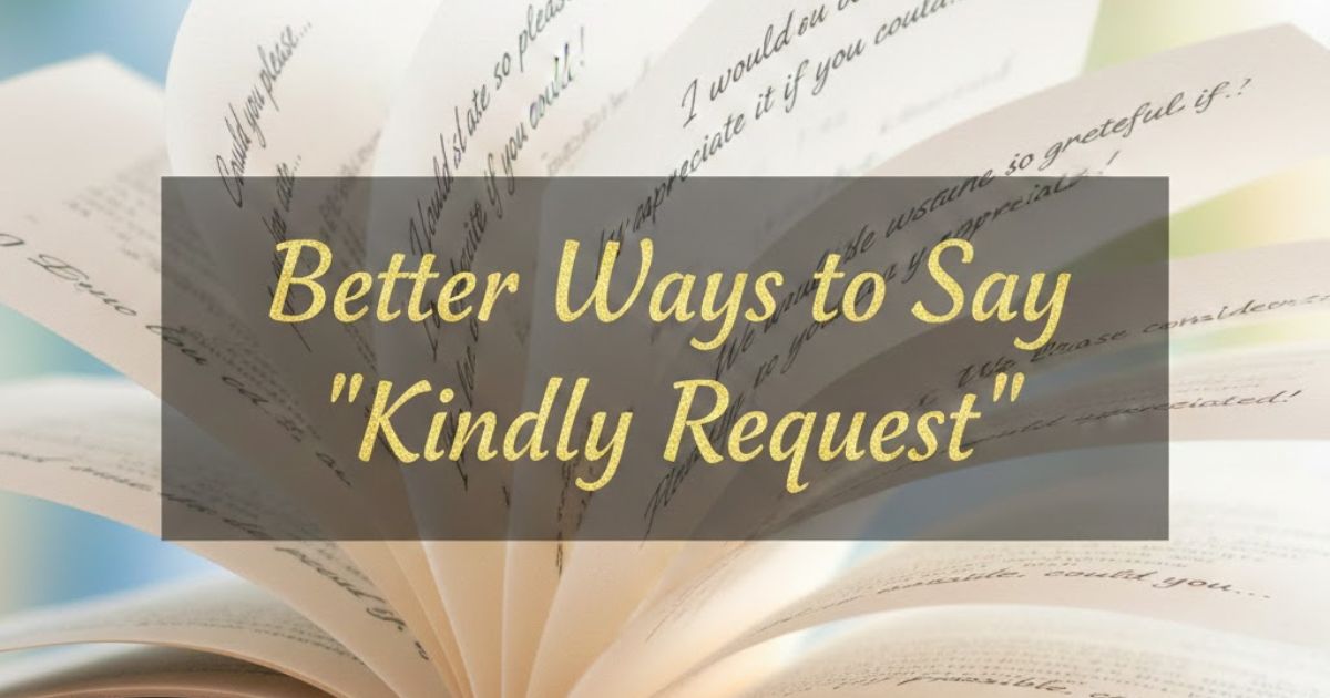 30 Better Ways to Say "Kindly Request" With Examples