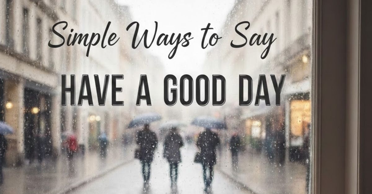 30 Simple Ways to Say Have a Good Day