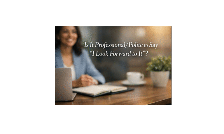 Is It Professional/Polite to Say "I Look Forward to It"?
