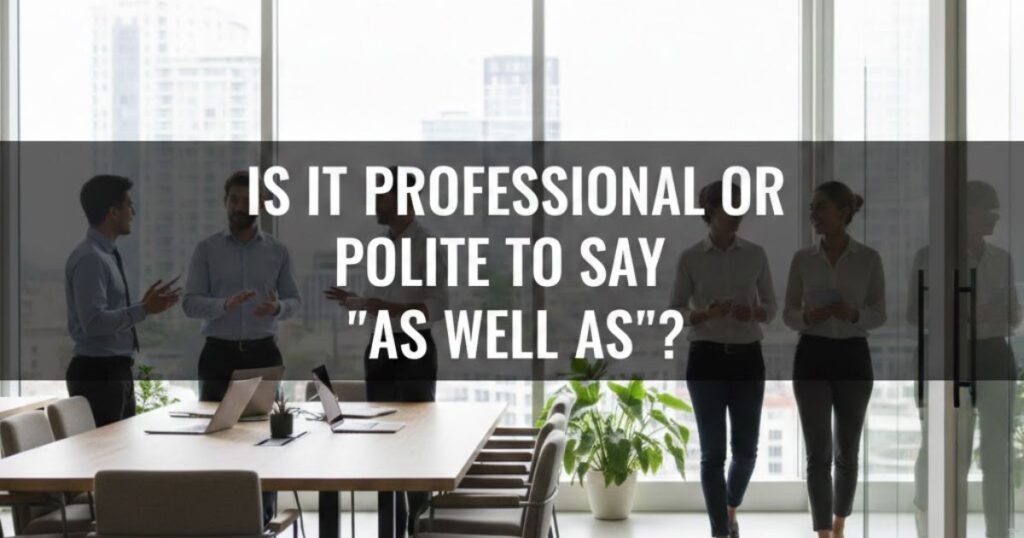 Is It Professional or Polite to Say "As Well As"?