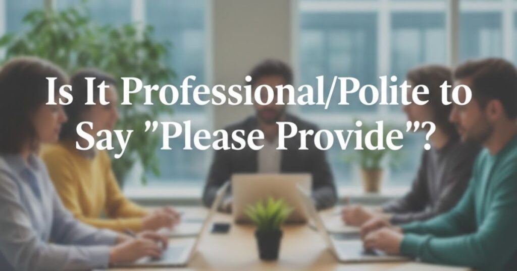 Is It Professional/Polite to Say "Please Provide"?