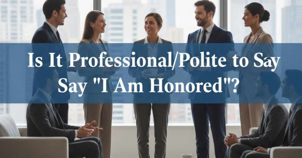 Is It Professional/Polite to Say "I Am Honored"?