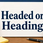 Headed or Heading