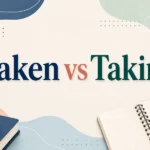 Taken vs Taking