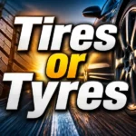 Tires or Tyres