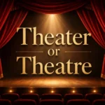 Theater or Theatre
